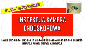 Inspekcja kanalizacji kamerą, tel. 504-746-203, Wrocław, kamera endoskopowa, sprawdzenie szachtu kamerą inspekcyjną